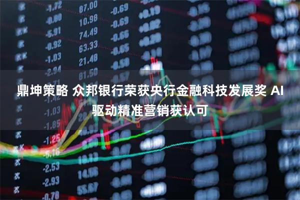 鼎坤策略 众邦银行荣获央行金融科技发展奖 AI驱动精准营销获认可
