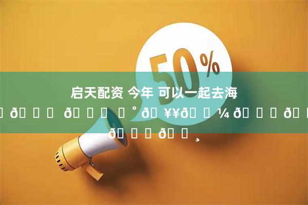 启天配资 今年 可以一起去海边吗𓈒𓂂 🐚 ⭒˚ 🥥𓇼 𓂂𓈒𓏸